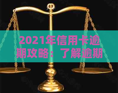 2021年信用卡逾期攻略：了解逾期天数、影响及解决办法，避免信用受损