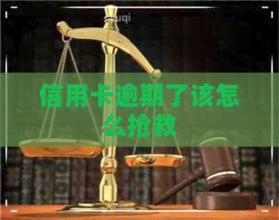 信用卡逾期了该怎么抢救