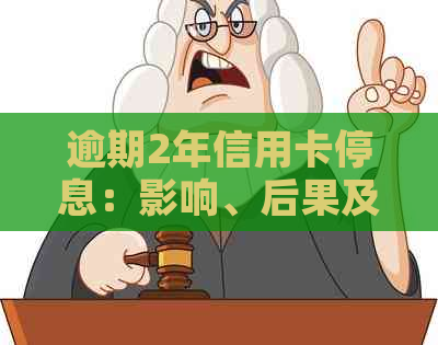 逾期2年信用卡停息：影响、后果及解决办法