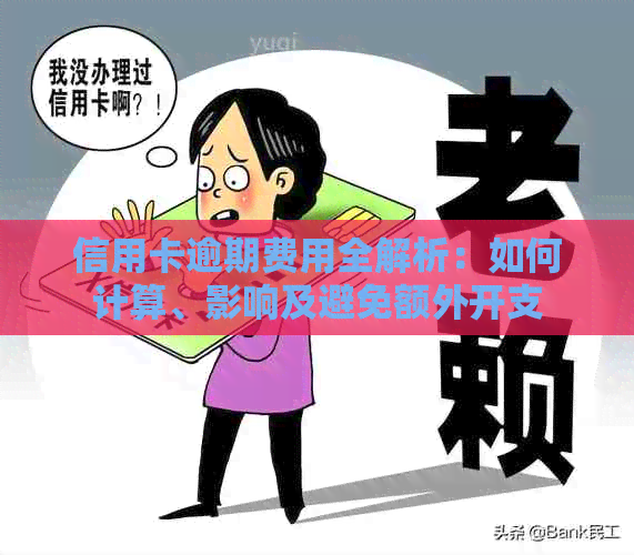 信用卡逾期费用全解析：如何计算、影响及避免额外开支