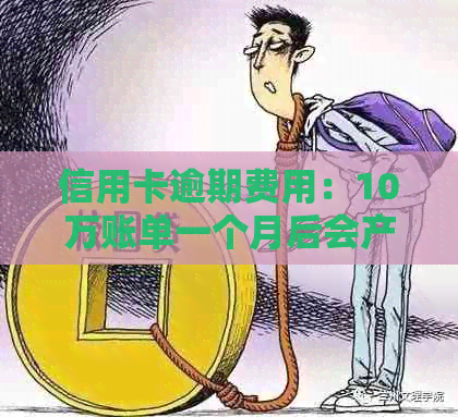 信用卡逾期费用：10万账单一个月后会产生多少滞纳金？