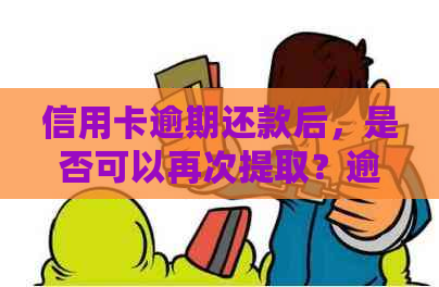 信用卡逾期还款后，是否可以再次提取？逾期还款的影响及解决方法全面解析