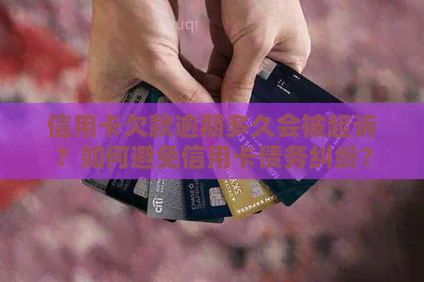 信用卡欠款逾期多久会被起诉？如何避免信用卡债务纠纷？