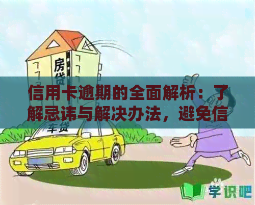 信用卡逾期的全面解析：了解忌讳与解决办法，避免信用受损