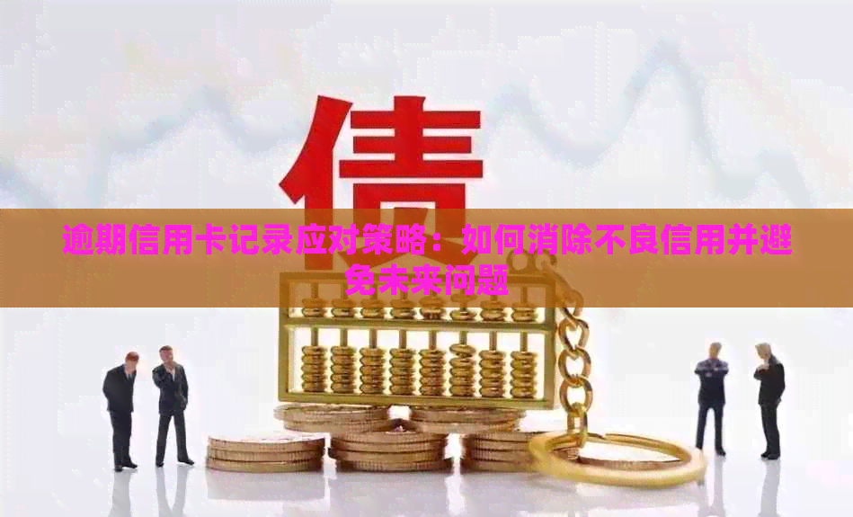 逾期信用卡记录应对策略：如何消除不良信用并避免未来问题