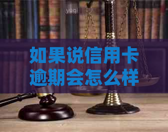 如果说信用卡逾期会怎么样——处理与影响全解析