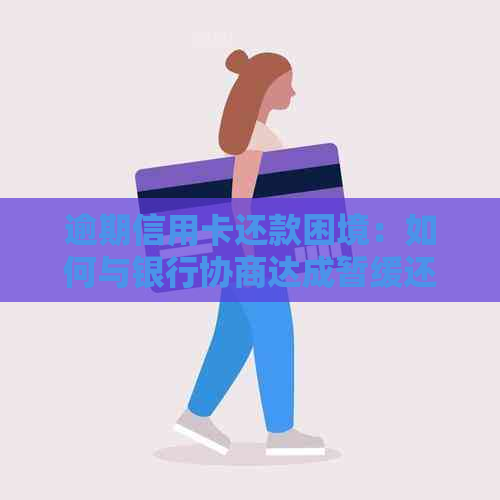 逾期信用卡还款困境：如何与银行协商达成暂缓还款的策略