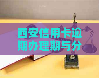 西安信用卡逾期办理期与分期还款方法指导