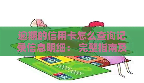 逾期的信用卡怎么查询记录信息明细： 完整指南及应还账款查询方法