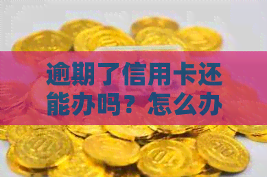逾期了信用卡还能办吗？怎么办？