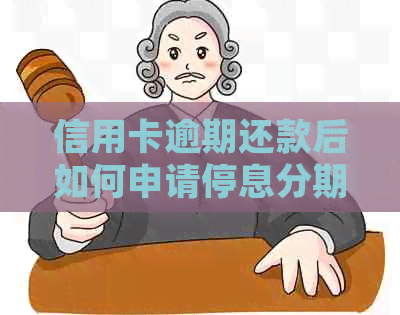 信用卡逾期还款后如何申请停息分期？了解详细步骤和注意事项！