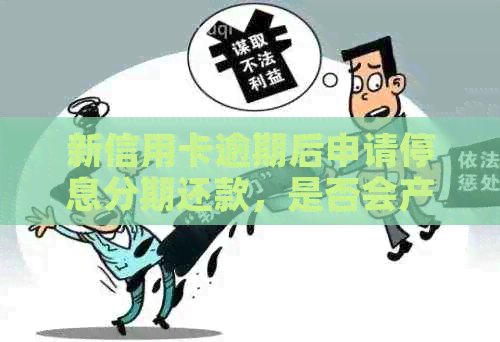 新信用卡逾期后申请停息分期还款，是否会产生不良影响？