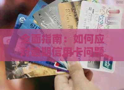 全面指南：如何应对逾期信用卡问题，从根本上解决信用卡逾期困扰
