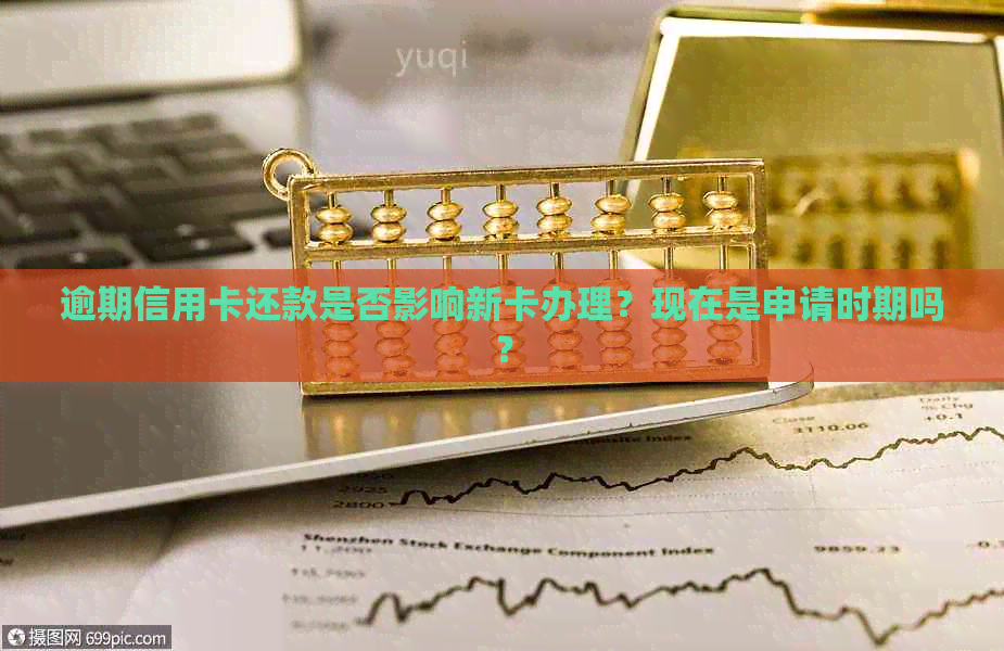 逾期信用卡还款是否影响新卡办理？现在是申请时期吗？