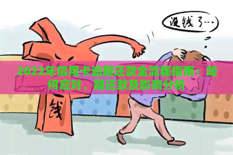 2022年信用卡逾期还款全流程指南：如何应对、期还款及影响分析