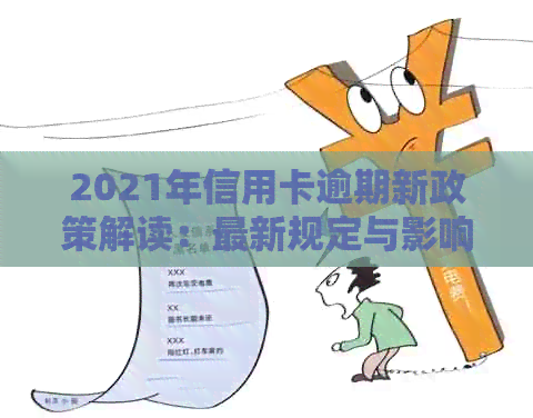 2021年信用卡逾期新政策解读：最新规定与影响