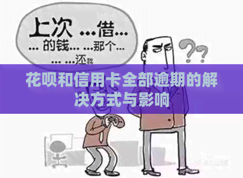 花呗和信用卡全部逾期的解决方式与影响