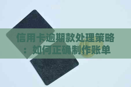 信用卡逾期款处理策略：如何正确制作账单