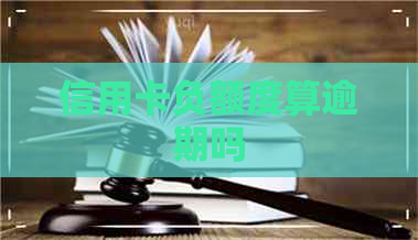 信用卡负额度算逾期吗