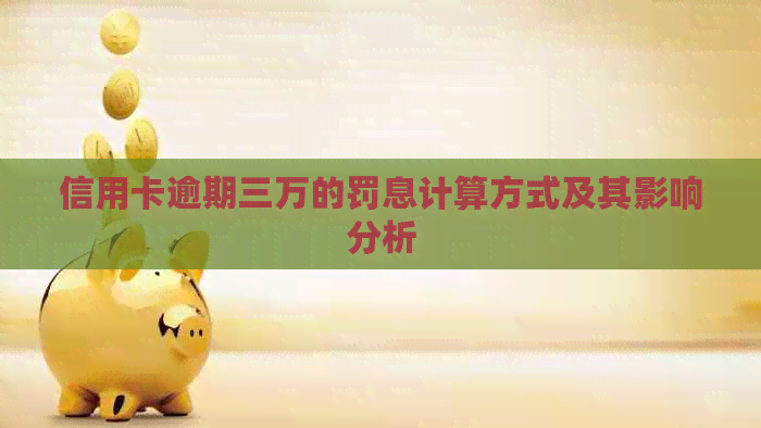 信用卡逾期三万的罚息计算方式及其影响分析