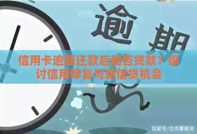 信用卡逾期还款后能否贷款？探讨信用修复与新信贷机会