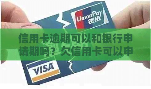信用卡逾期可以和银行申请期吗？欠信用卡可以申请协商还款。
