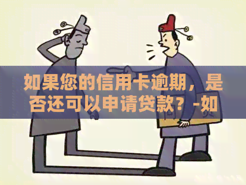 如果您的信用卡逾期，是否还可以申请贷款？-如果您的信用卡逾期,是否还可以申请贷款