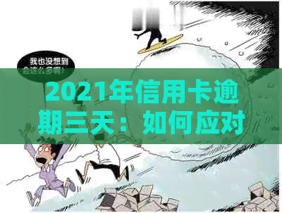 2021年信用卡逾期三天：如何应对？逾期后果、解决办法及预防措一网打尽！