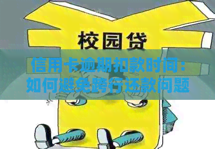 信用卡逾期扣款时间：如何避免跨行还款问题
