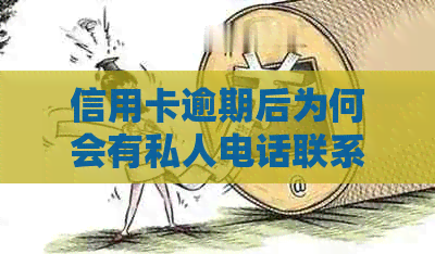 信用卡逾期后为何会有私人电话联系？这背后的原因和应对策略是什么？