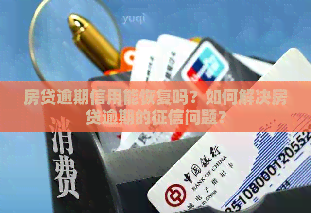 房贷逾期信用能恢复吗？如何解决房贷逾期的问题？