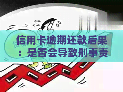 信用卡逾期还款后果：是否会导致刑事责任？