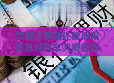 信用卡逾期还款后果及其对购车购房的影响分析