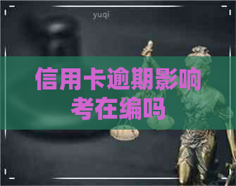 信用卡逾期影响考在编吗