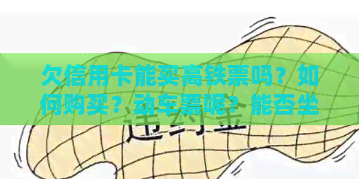 欠信用卡能买高铁票吗？如何购买？动车票呢？能否坐高铁？网上购票可行吗？