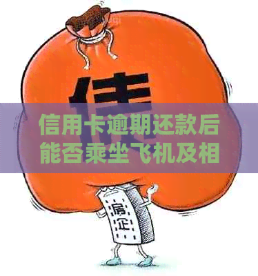 信用卡逾期还款后能否乘坐飞机及相关政策解析