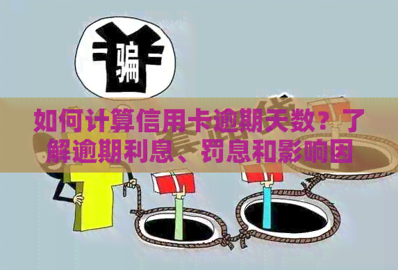 如何计算信用卡逾期天数？了解逾期利息、罚息和影响因素，轻松计算还款期限