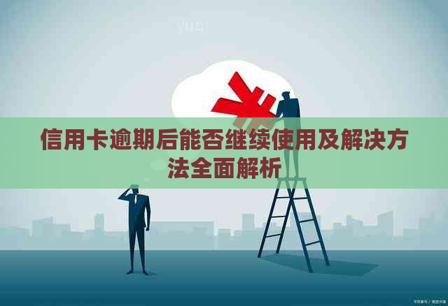 信用卡逾期后能否继续使用及解决方法全面解析