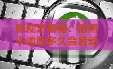 新规定揭秘：信用卡逾期多久会启动法律程序？了解这些关键时间点！