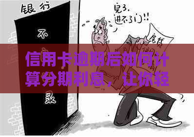 信用卡逾期后如何计算分期利息，让你轻松理解财务负担