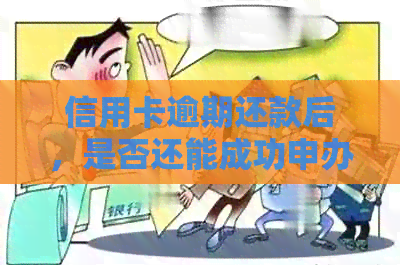 信用卡逾期还款后，是否还能成功申办其他银行信用卡？