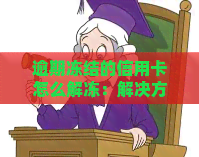 逾期冻结的信用卡怎么解冻：解决方案与步骤