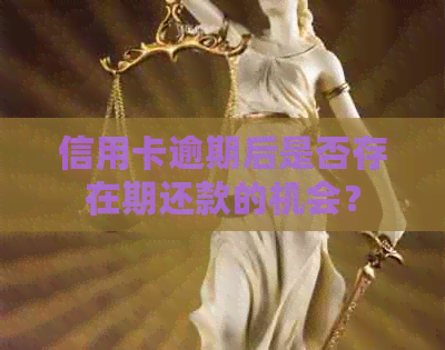 信用卡逾期后是否存在期还款的机会？