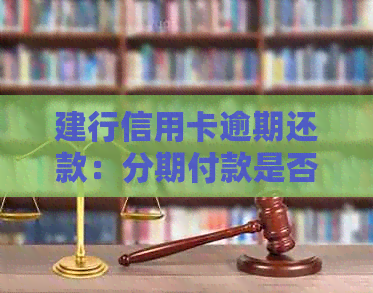 建行信用卡逾期还款：分期付款是否产生利息？探讨分期付款的利息政策