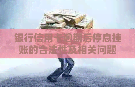 银行信用卡逾期后停息挂账的合法性及相关问题解答