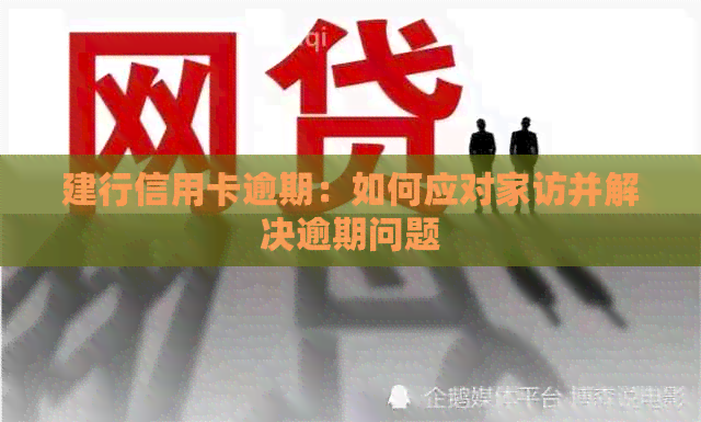 建行信用卡逾期：如何应对家访并解决逾期问题