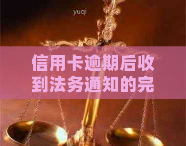 信用卡逾期后收到法务通知的完整处理指南：如何应对、后果与解决办法