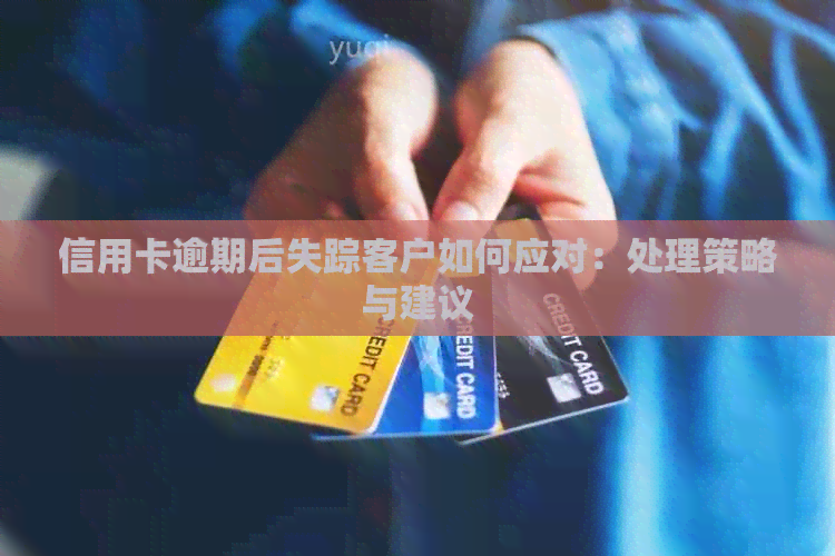 信用卡逾期后失踪客户如何应对：处理策略与建议