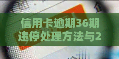 信用卡逾期36期违停处理方法与2021年违约金计算