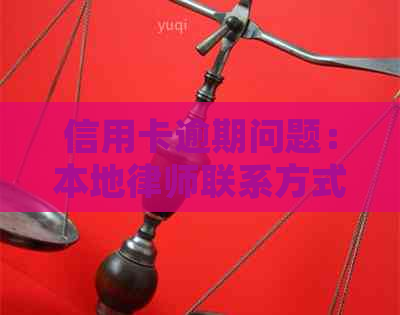 信用卡逾期问题：本地律师联系方式及其作用全面解析